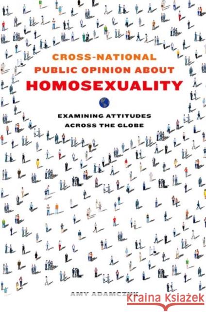 Cross-National Public Opinion about Homosexuality: Examining Attitudes Across the Globe Adamczyk, Amy 9780520288751 John Wiley & Sons