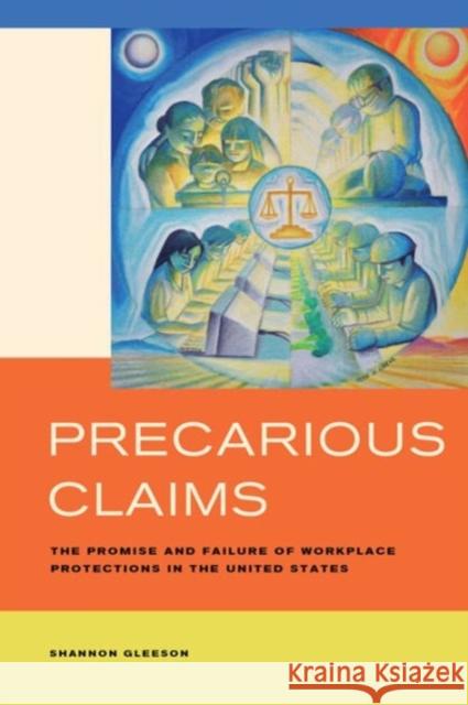 Precarious Claims: The Promise and Failure of Workplace Protections in the United States Shannon Gleeson 9780520288782