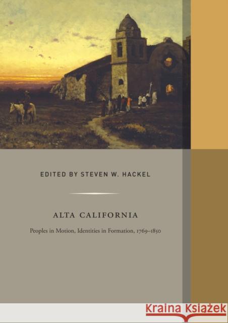 Alta California: Peoples in Motion, Identities in Formationvolume 2 Hackel, Steven W. 9780520289048