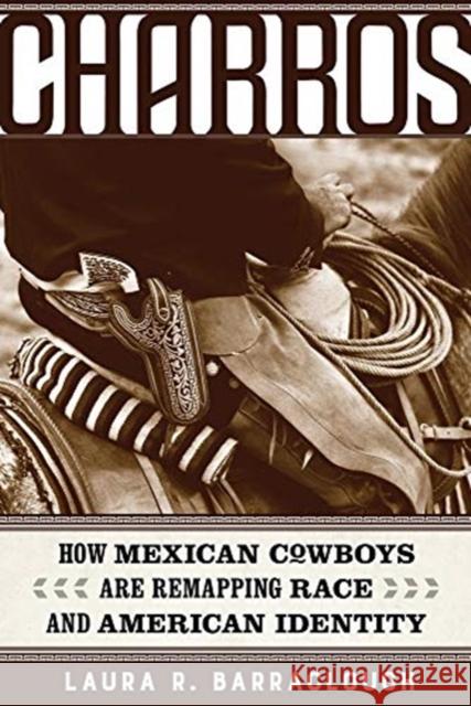 Charros: How Mexican Cowboys Are Remapping Race and American Identity Volume 54 Barraclough, Laura R. 9780520289123 University of California Press