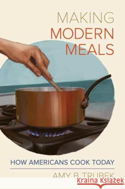Making Modern Meals: How Americans Cook Todayvolume 66 Trubek, Amy B. 9780520289239