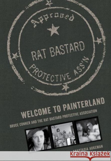 Welcome to Painterland: Bruce Conner and the Rat Bastard Protective Association Aukeman, Anastasia 9780520289451 University of California Press