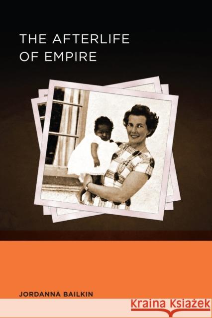 The Afterlife of Empire Jordanna Bailkin 9780520289475 University of California Press