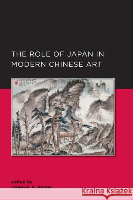 Role of Japan in Modern Chinese Art: Volume 3 Fogel, Joshua A. 9780520289840