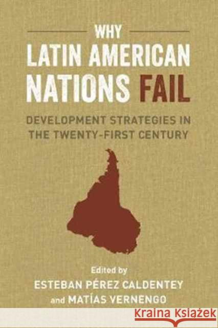 Why Latin American Nations Fail: Development Strategies in the Twenty-First Century Vernengo, Matías; Caldentey, Esteban Pérez 9780520290303