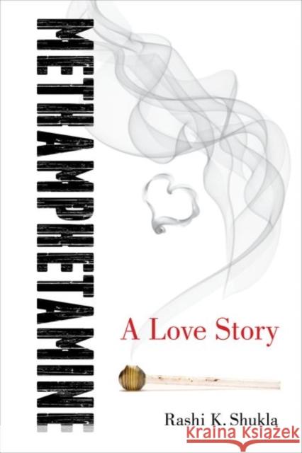 Methamphetamine: A Love Story Shukla, Rashi K. 9780520291010 University of California Press