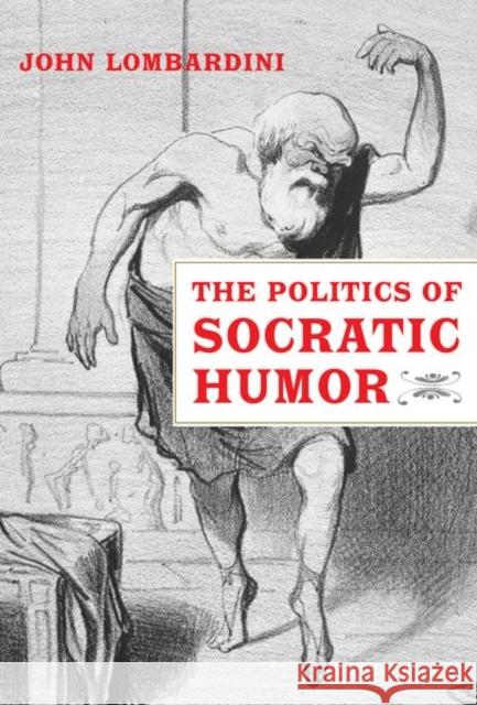 The Politics of Socratic Humor John Lombardini 9780520291034