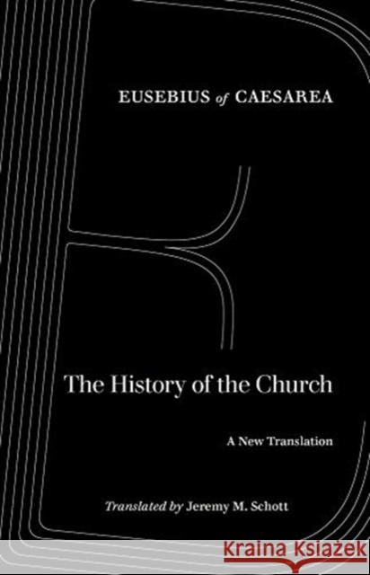 The History of the Church: A New Translation Eusebius of Caesarea                     Jeremy M. Schott 9780520291102