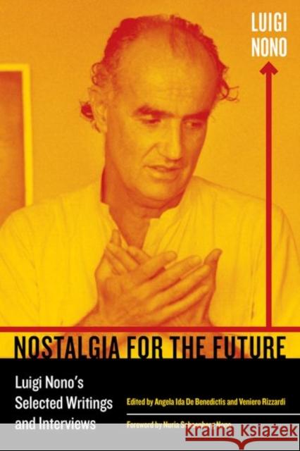 Nostalgia for the Future: Luigi Nono's Selected Writings and Interviewsvolume 21 Nono, Luigi 9780520291195 University of California Press