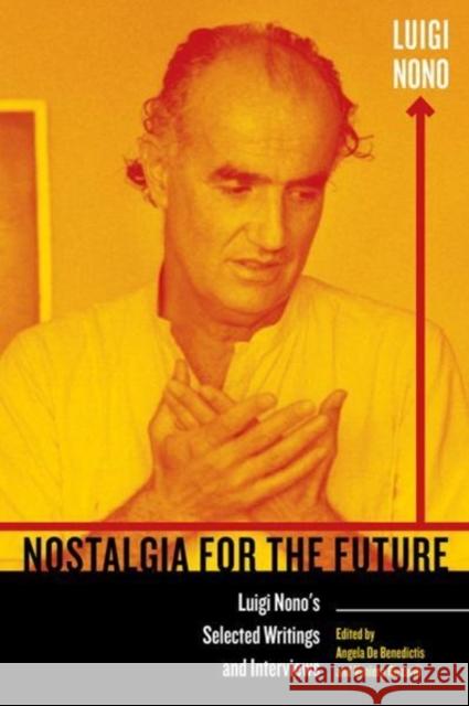 Nostalgia for the Future: Luigi Nono's Selected Writings and Interviewsvolume 21 Nono, Luigi 9780520291201 University of California Press