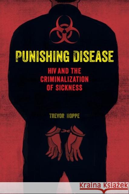 Punishing Disease: HIV and the Criminalization of Sickness Hoppe, Trevor 9780520291584