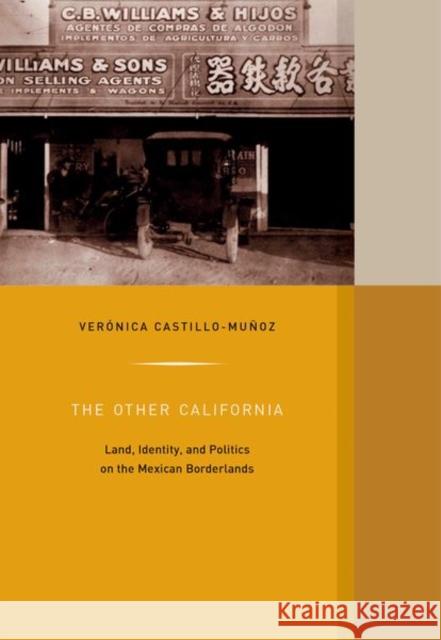 The Other California: Land, Identity, and Politics on the Mexican Borderlands Volume 9 Castillo-Muñoz, Verónica 9780520291638 University of California Press