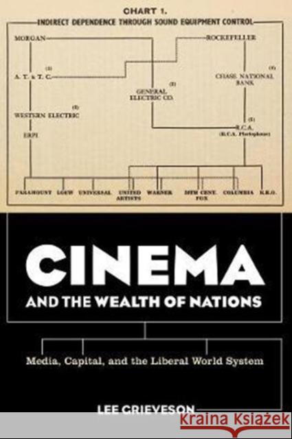 Cinema and the Wealth of Nations: Media, Capital, and the Liberal World System Lee Grieveson 9780520291690 University of California Press