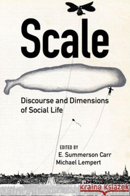 Scale: Discourse and Dimensions of Social Life E. Summerson Carr Michael Lempert 9780520291799