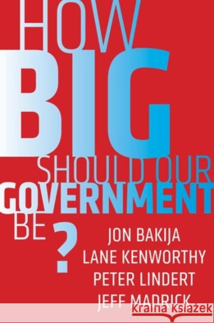 How Big Should Our Government Be? Jeff Madrick Jon Bakija Lane Kenworthy 9780520291829