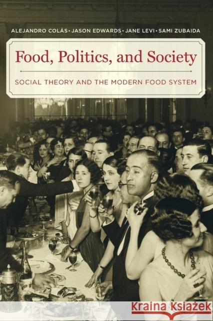 Food, Politics, and Society: Social Theory and the Modern Food System Alejandro Colas Jason Edwards Jane Levi 9780520291959