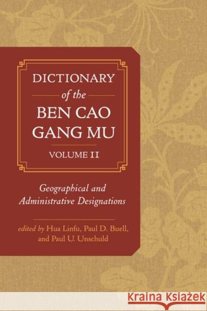 Dictionary of the Ben Cao Gang Mu, Volume 2: Geographical and Administrative Designations Linfu, Hua; Buell, Paul D.; Unschuld, Paul U. 9780520291966