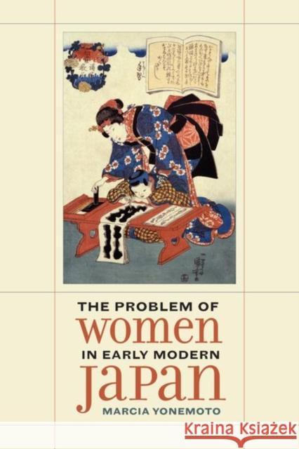 The Problem of Women in Early Modern Japan: Volume 31 Yonemoto, Marcia 9780520292000 University of California Press