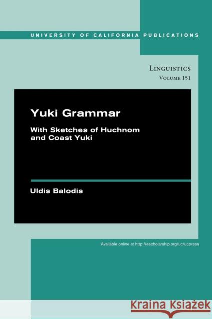 Yuki Grammar: With Sketches of Huchnom and Coast Yukivolume 151 Balodis, Uldis 9780520292192 University of California Press