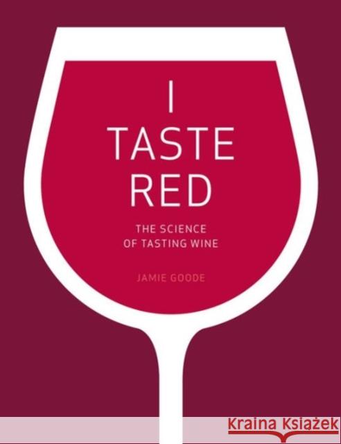 I Taste Red: The Science of Tasting Wine Jamie Goode 9780520292246 University of California Press