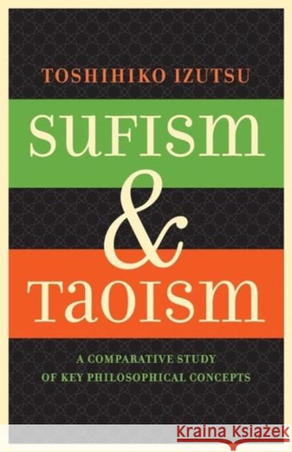 Sufism and Taoism: A Comparative Study of Key Philosophical Concepts Toshihiko Izutsu 9780520292475 University of California Press