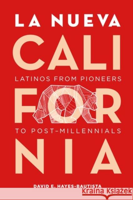 La Nueva California: Latinos from Pioneers to Post-Millennials David E. Hayes-Bautista 9780520292529 University of California Press