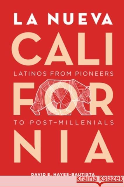 La Nueva California: Latinos from Pioneers to Post-Millennials David E. Hayes-Bautista 9780520292536 University of California Press