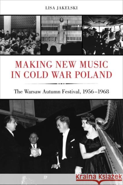 Making New Music in Cold War Poland: The Warsaw Autumn Festival, 1956-1968volume 19 Jakelski, Lisa 9780520292543 University of California Press