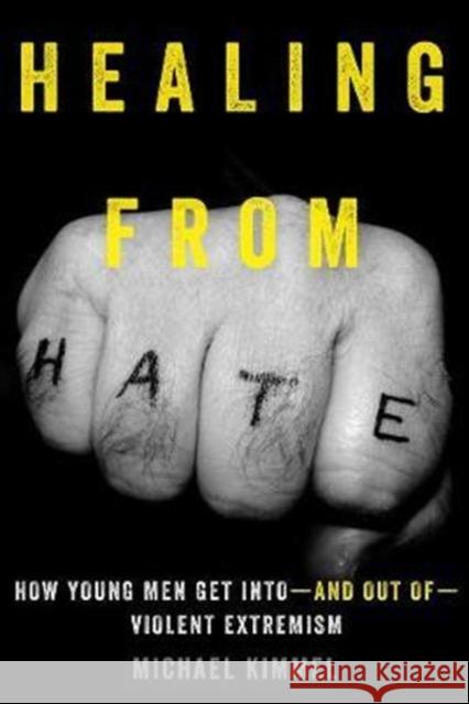 Healing from Hate: How Young Men Get Into--And Out Of--Violent Extremism Kimmel, Michael 9780520292635