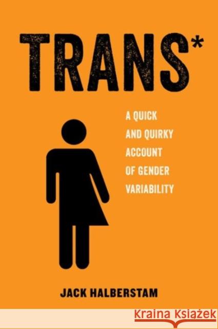 Trans: A Quick and Quirky Account of Gender Variability Jack Halberstam 9780520292697 University of California Press