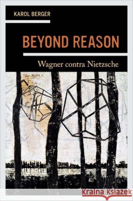 Beyond Reason: Wagner Contra Nietzsche Berger, Karol 9780520292758 University of California Press