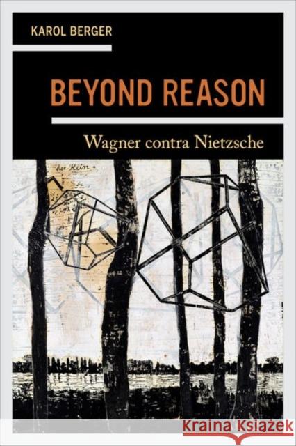 Beyond Reason: Wagner Contra Nietzsche Berger, Karol 9780520292758