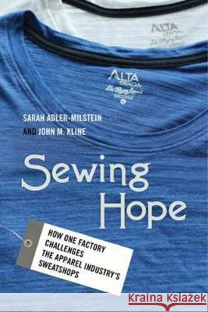 Sewing Hope: How One Factory Challenges the Apparel Industry's Sweatshops Adler–milstein, Sarah; Kline, John M. 9780520292925 John Wiley & Sons