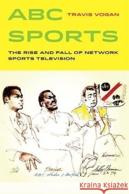 ABC Sports: The Rise and Fall of Network Sports Televisionvolume 4 Vogan, Travis 9780520292963