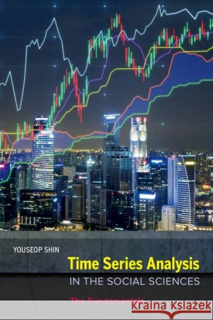 Time Series Analysis in the Social Sciences: The Fundamentals Shin, Youseop 9780520293168 John Wiley & Sons