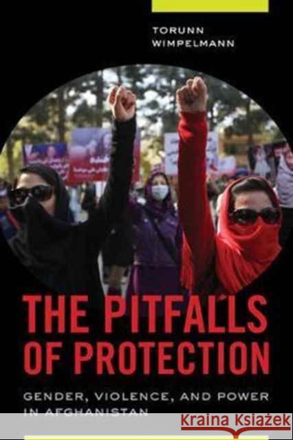 The Pitfalls of Protection: Gender, Violence, and Power in Afghanistan Wimpelmann, Torunn 9780520293199 John Wiley & Sons