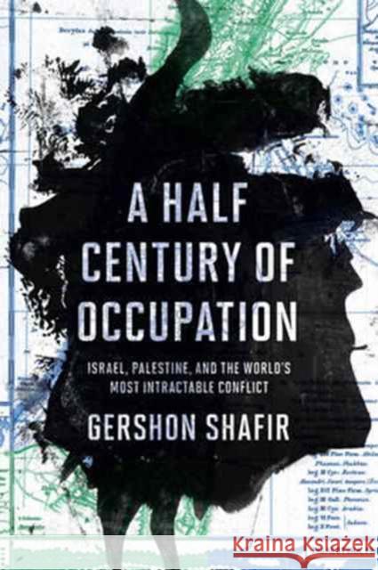 A Half Century of Occupation: Israel, Palestine, and the World's Most Intractable Conflict Shafir, Gershon 9780520293502