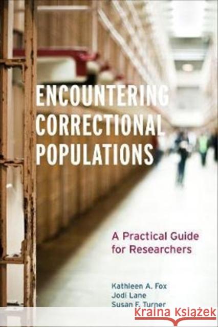 Encountering Correctional Populations: A Practical Guide for Researchers Kathleen A. Fox Jodi Lane Susan F. Turner 9780520293571