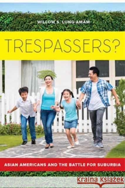 Trespassers?: Asian Americans and the Battle for Suburbia Lung–amam, Willow 9780520293908