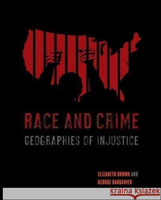 Race and Crime: Geographies of Injustice Elizabeth Brown George Barganier 9780520294189 University of California Press