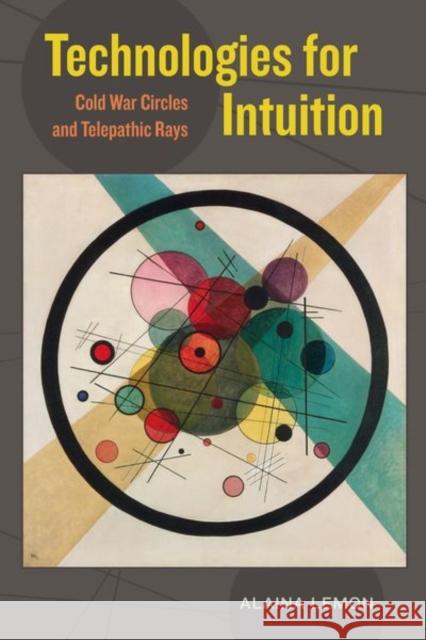 Technologies for Intuition: Cold War Circles and Telepathic Rays Lemon, Alaina 9780520294271 John Wiley & Sons