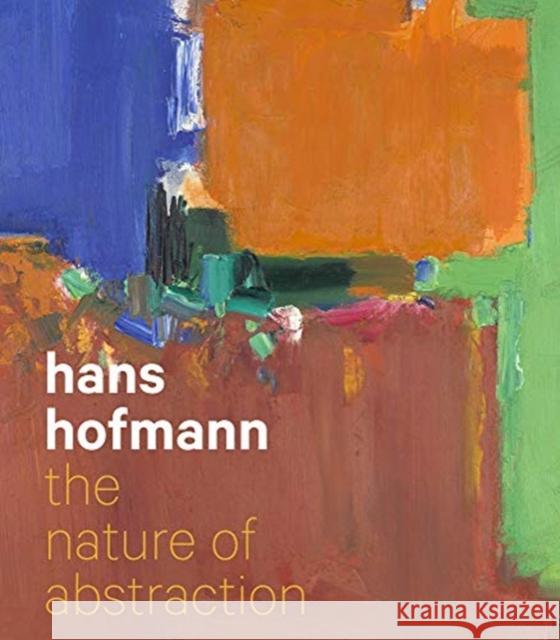 Hans Hofmann: The Nature of Abstraction Lucinda Barnes Ellen G. Landau Schreyach Michael 9780520294479