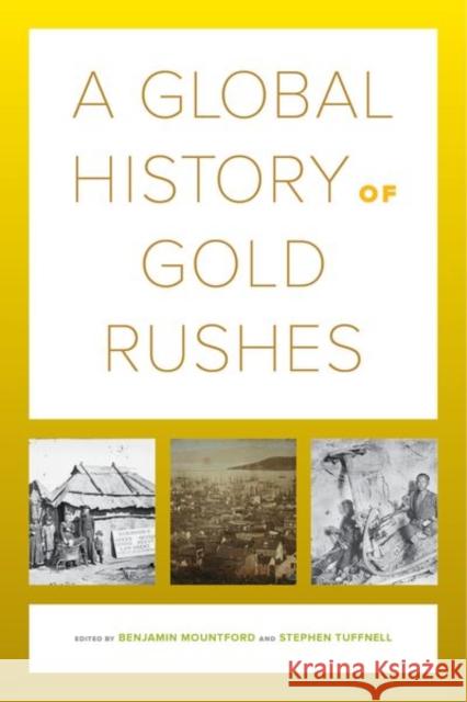 A Global History of Gold Rushes: Volume 25 Mountford, Benjamin 9780520294547 University of California Press