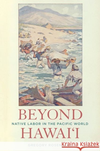 Beyond Hawai'i: Native Labor in the Pacific World Gregory Rosenthal 9780520295063