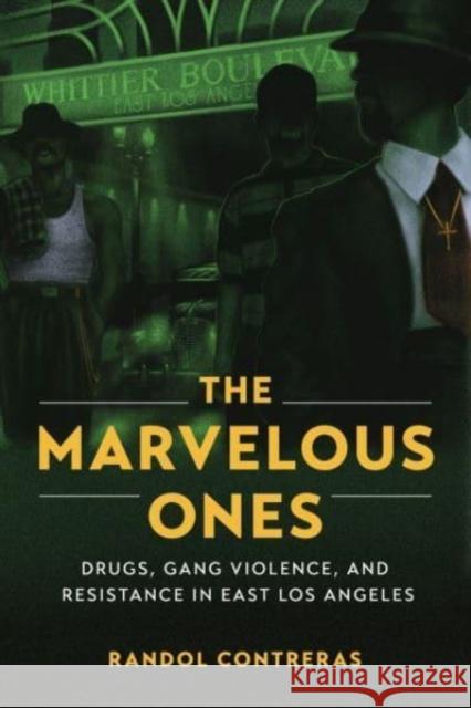 The Marvelous Ones: Drugs, Gang Violence, and Resistance in East Los Angeles Prof. Randol Contreras 9780520295087 University of California Press