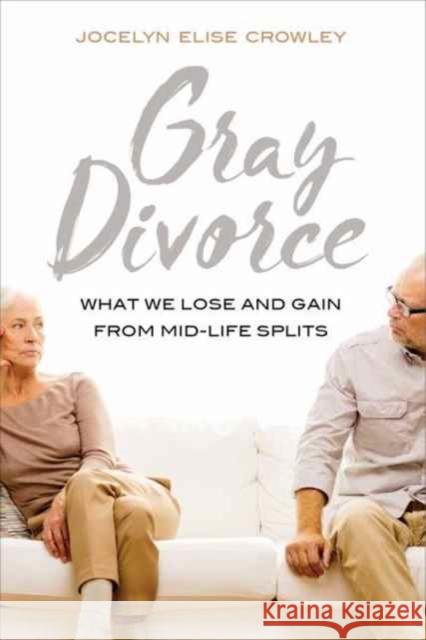 Gray Divorce: What We Lose and Gain from Mid-Life Splits Crowley, Jocelyn 9780520295322