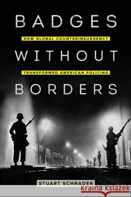 Badges Without Borders: How Global Counterinsurgency Transformed American Policingvolume 56 Schrader, Stuart 9780520295629 University of California Press