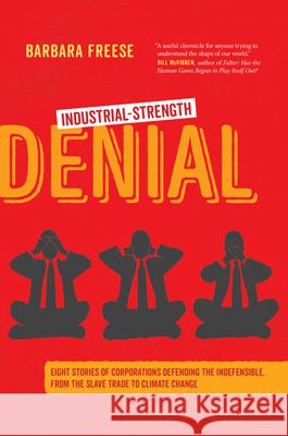 Industrial-Strength Denial: Eight Stories of Corporations Defending the Indefensible, from the Slave Trade to Climate Change Barbara Freese 9780520296282 University of California Press