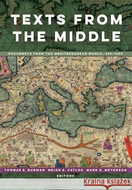 Texts from the Middle: Documents from the Mediterranean World, 650-1650 Thomas E Burman Brian A. Catlos Mark D. Meyerson 9780520296534 University of California Press
