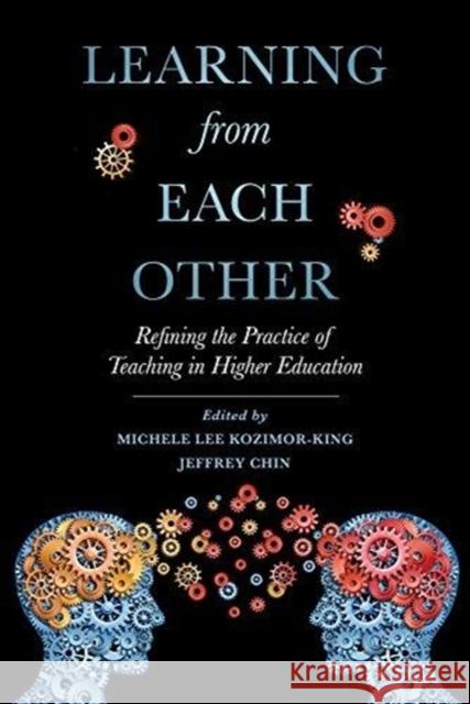 Learning from Each Other: Refining the Practice of Teaching in Higher Education Michele Lee Kozimor-King Jeffrey Chin 9780520296589